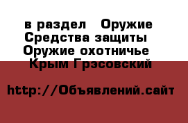  в раздел : Оружие. Средства защиты » Оружие охотничье . Крым,Грэсовский